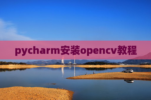 pycharm安装opencv教程 pycharm安装opencv教程